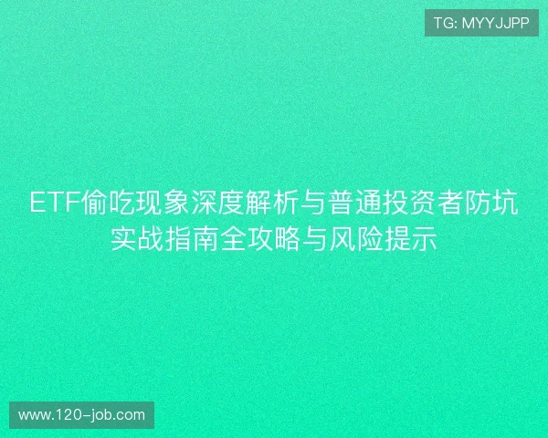 ETF偷吃现象深度解析与普通投资者防坑实战指南全攻略与风险提示